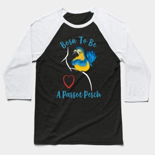 Macaw Born to be a Parrot Perch Baseball T-Shirt